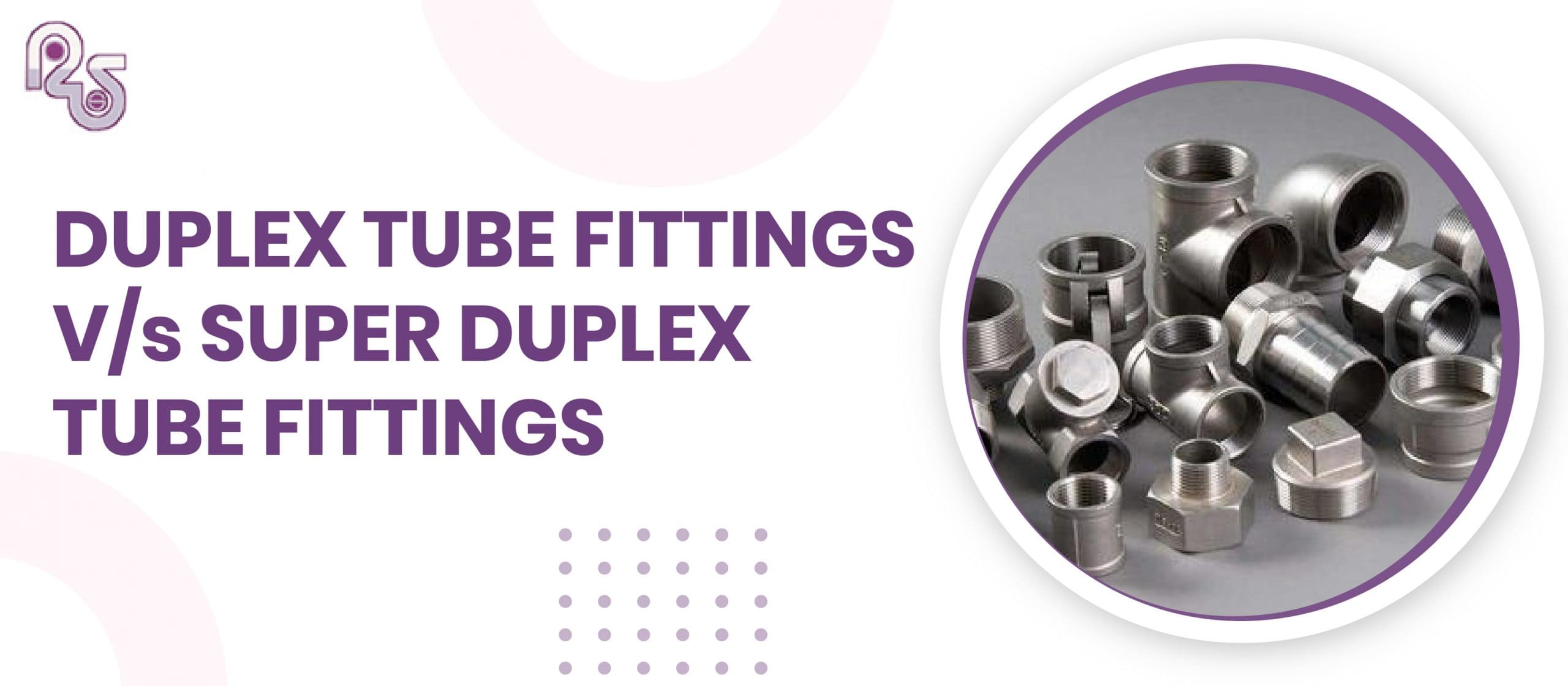 DUPLEX TUBE FITTINGS Vs SUPER DUPLEX TUBE FITTINGS